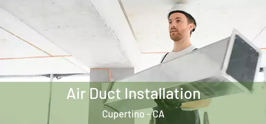  Air Duct Installation Cupertino - CA
