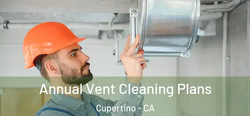  Annual Vent Cleaning Plans Cupertino - CA