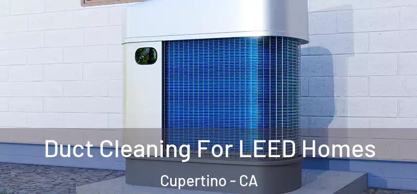  Duct Cleaning For LEED Homes Cupertino - CA