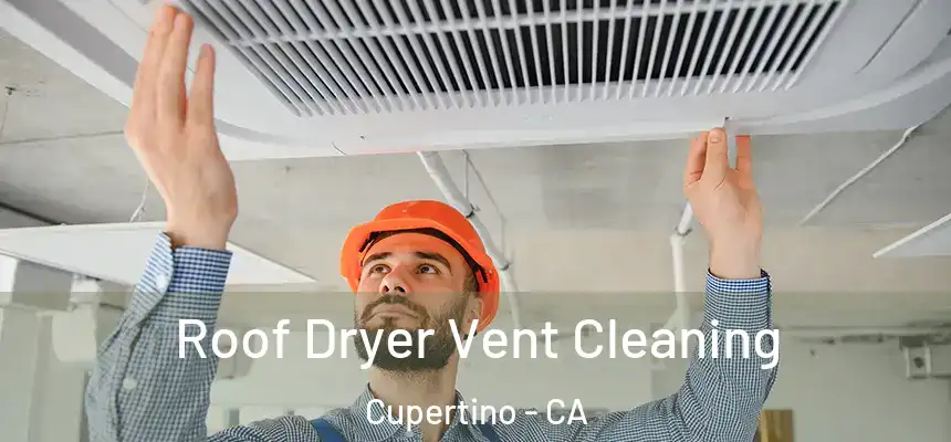 Roof Dryer Vent Cleaning Cupertino - CA